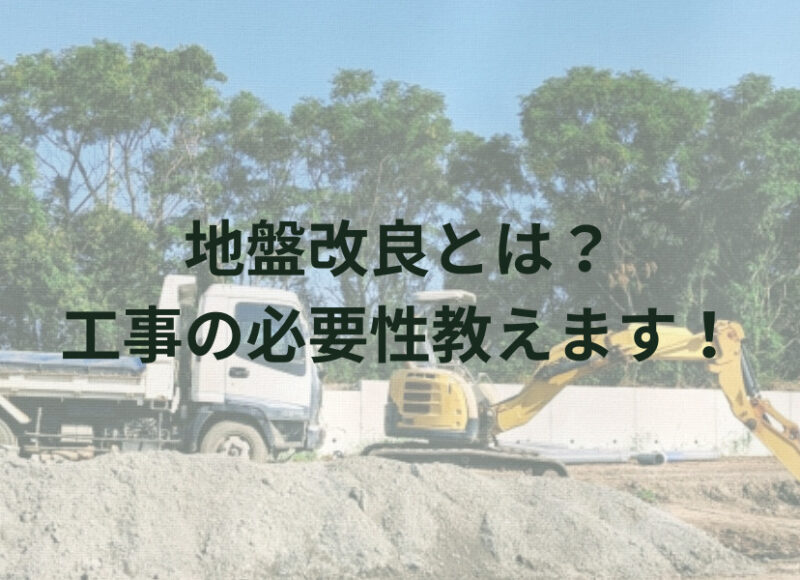 地盤改良とは？　工事の必要性教えます！