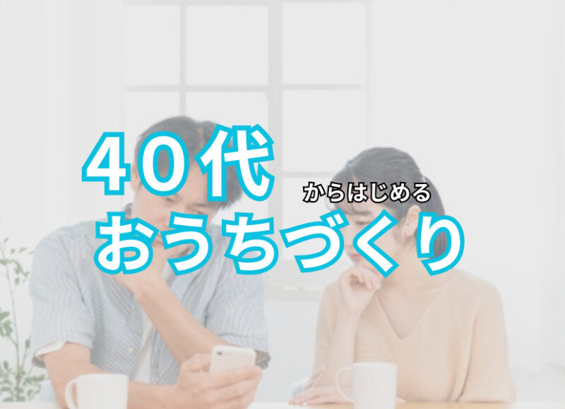 【常時開催中】40代からのお家づくり相談会